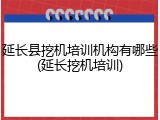 延长县挖机培训机构有哪些(延长挖机培训)