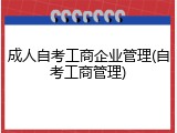 成人自考工商企业管理(自考工商管理)