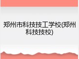郑州市科技技工学校(郑州科技技校)