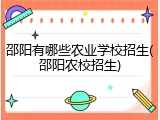 邵阳有哪些农业学校招生(邵阳农校招生)