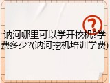 讷河哪里可以学开挖机?学费多少?(讷河挖机培训学费)