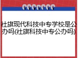 社旗现代科技中专学校是公办吗(社旗科技中专公办吗)