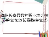漳州长泰县数控职业培训技工学校地址(长泰数控校址)