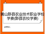 黄山黟县农业技术职业学校学费(黟县农校学费)