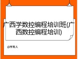 广西学数控编程培训班(广西数控编程培训)