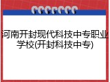 河南开封现代科技中专职业学校(开封科技中专)