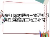 大庆红岗寒假初三物理补习课程(寒假初三物理补习)