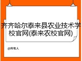 齐齐哈尔泰来县农业技术学校官网(泰来农校官网)