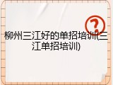 柳州三江好的单招培训(三江单招培训)