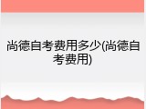 尚德自考费用多少(尚德自考费用)