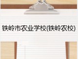 铁岭市农业学校(铁岭农校)