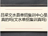 吕梁文水县单招集训中心是真的吗(文水单招集训真吗)