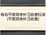 青岛平度高考补习收费标准(平度高考补习收费)