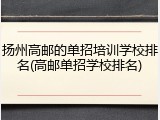 扬州高邮的单招培训学校排名(高邮单招学校排名)