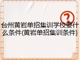 台州黄岩单招集训学校要什么条件(黄岩单招集训条件)