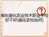 海东循化农业技术职业学校好不好(循化农校如何)