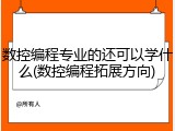 数控编程专业的还可以学什么(数控编程拓展方向)