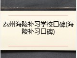 泰州海陵补习学校口碑(海陵补习口碑)