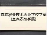 宜宾农业技术职业学校学费(宜宾农校学费)