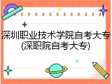 深圳职业技术学院自考大专(深职院自考大专)