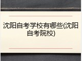 沈阳自考学校有哪些(沈阳自考院校)