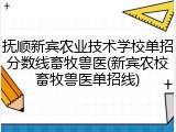 抚顺新宾农业技术学校单招分数线畜牧兽医(新宾农校畜牧兽医单招线)
