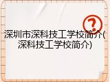 深圳市深科技工学校简介(深科技工学校简介)