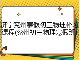 济宁兖州寒假初三物理补习课程(兖州初三物理寒假班)