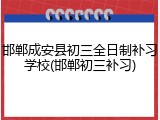 邯郸成安县初三全日制补习学校(邯郸初三补习)