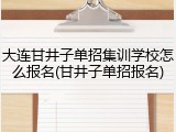 大连甘井子单招集训学校怎么报名(甘井子单招报名)