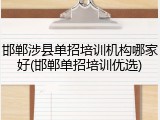 邯郸涉县单招培训机构哪家好(邯郸单招培训优选)