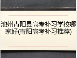 池州青阳县高考补习学校哪家好(青阳高考补习推荐)