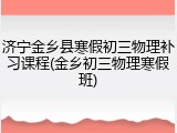 济宁金乡县寒假初三物理补习课程(金乡初三物理寒假班)