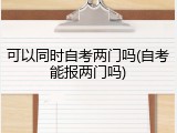 可以同时自考两门吗(自考能报两门吗)