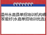 温州永嘉县单招培训机构哪家最好(永嘉单招培训优选)