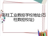 石柱工业数控学校地址(石柱数控校址)