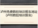 泸州免费数控培训报名地址(泸州数控培训报名)