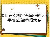 唐山古冶哪里有单招的大专学校(古冶单招大专)