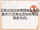 石家庄农校林果园地址电话是多少(石家庄农校林果园联系方式)
