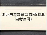 湖北自考教育网官网(湖北自考官网)