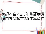 高起本自考2.5年拿证靠谱吗(自考高起本2.5年靠谱吗)