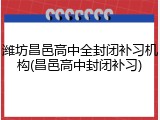 潍坊昌邑高中全封闭补习机构(昌邑高中封闭补习)