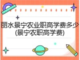 丽水景宁农业职高学费多少(景宁农职高学费)