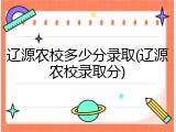 辽源农校多少分录取(辽源农校录取分)