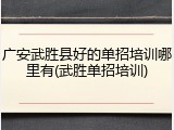 广安武胜县好的单招培训哪里有(武胜单招培训)