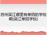 苏州吴江哪里有单招的学校啊(吴江单招学校)