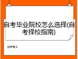 自考毕业院校怎么选择(自考择校指南)