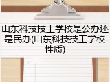 山东科技技工学校是公办还是民办(山东科技技工学校性质)