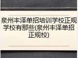 泉州丰泽单招培训学校正规学校有那些(泉州丰泽单招正规校)