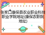 张家口康保县农业职业科技职业学院地址(康保农职院地址)